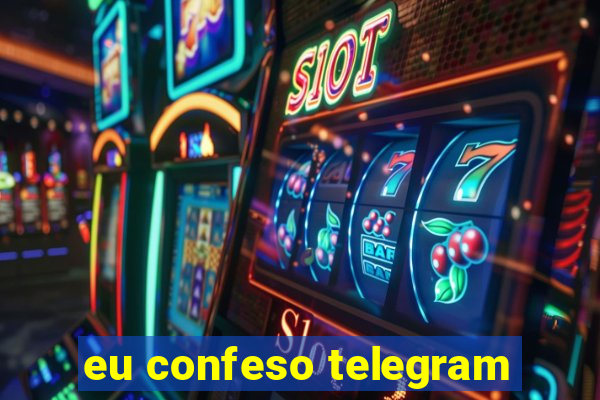 eu confeso telegram